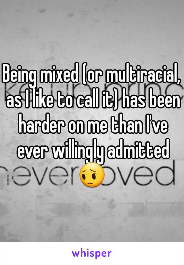 Being mixed (or multiracial, as I like to call it) has been harder on me than I've ever willingly admitted
😔