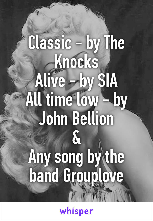 Classic - by The Knocks
Alive - by SIA
All time low - by John Bellion
&
Any song by the band Grouplove