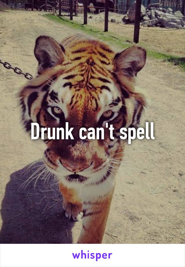 Drunk can't spell