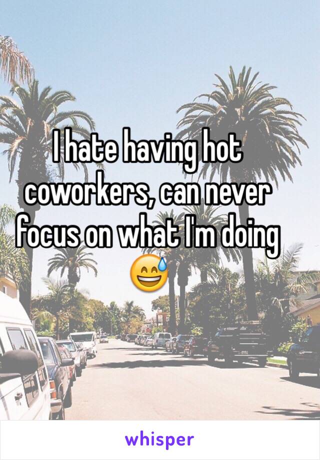 I hate having hot coworkers, can never focus on what I'm doing 😅