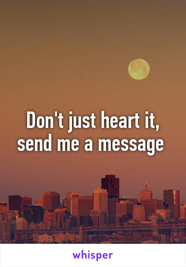 Don't just heart it, send me a message 