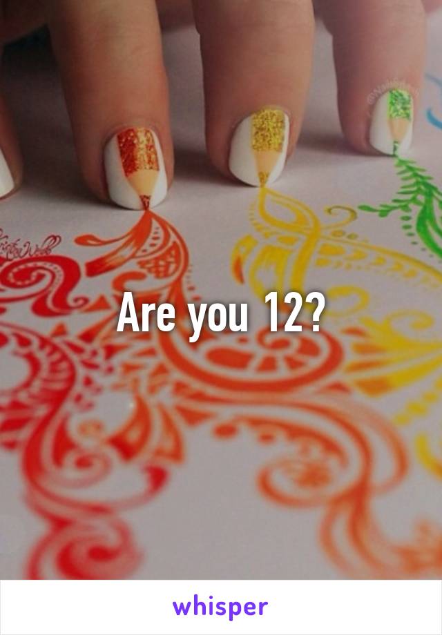 Are you 12?