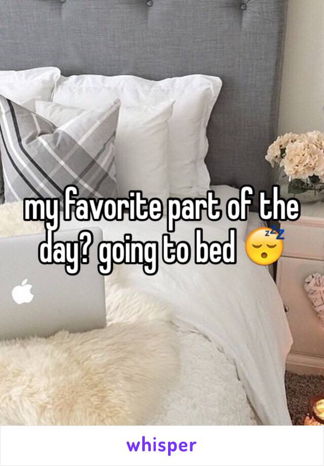 my favorite part of the day? going to bed 😴