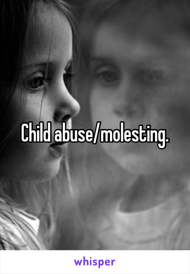 Child abuse/molesting. 