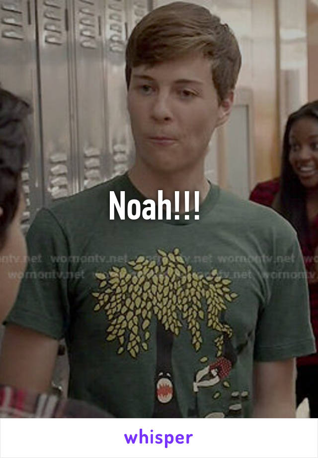 Noah!!! 
