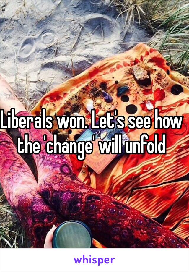 Liberals won. Let's see how the 'change' will unfold