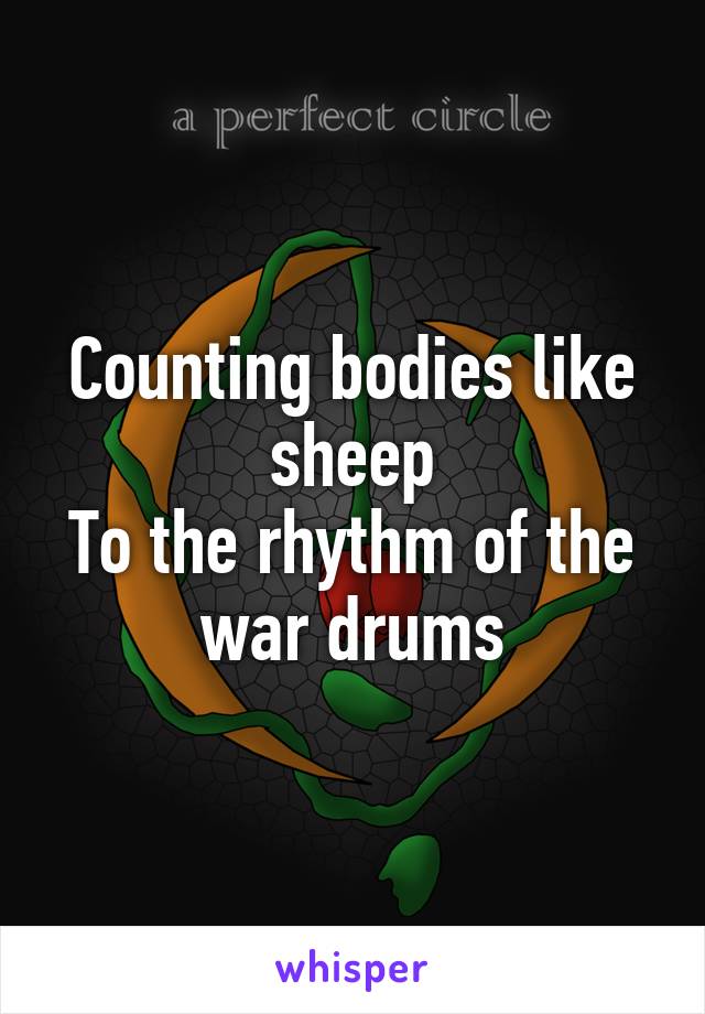 Counting bodies like sheep
To the rhythm of the war drums