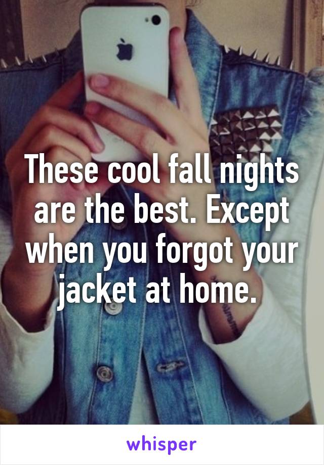 These cool fall nights are the best. Except when you forgot your jacket at home. 