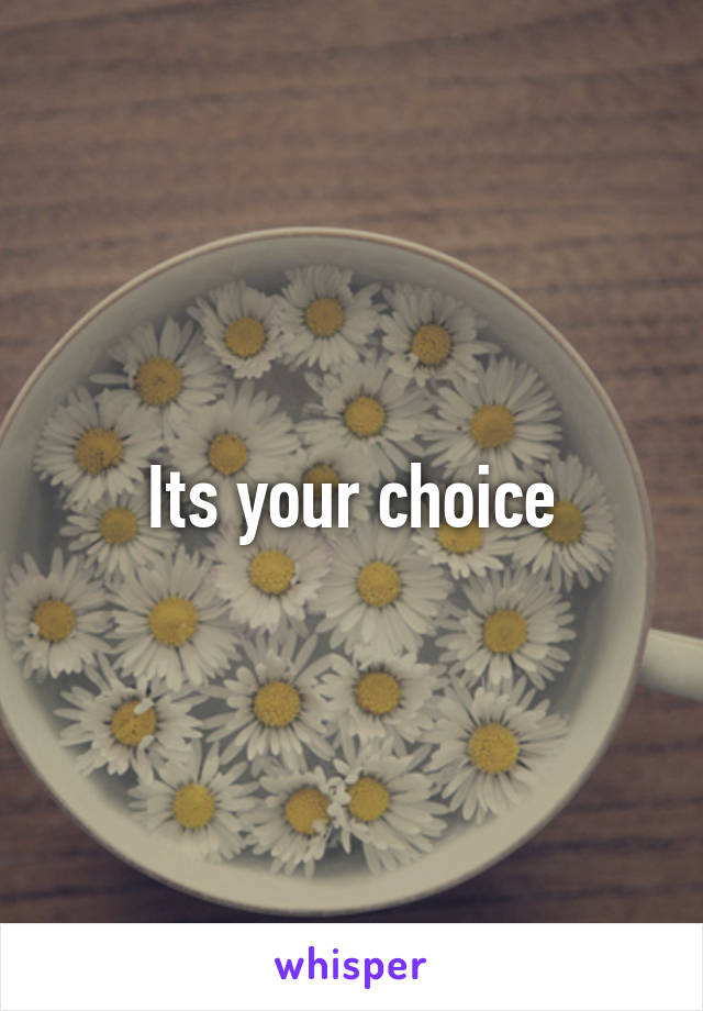 Its your choice