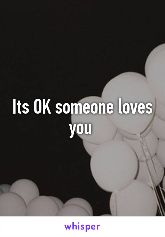 Its OK someone loves you 