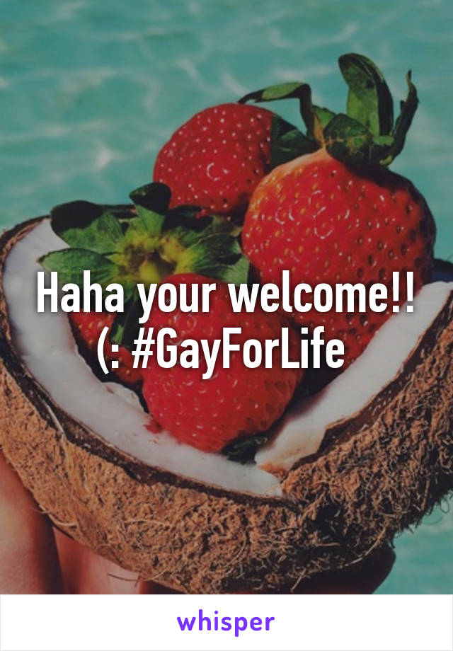 Haha your welcome!! (: #GayForLife 