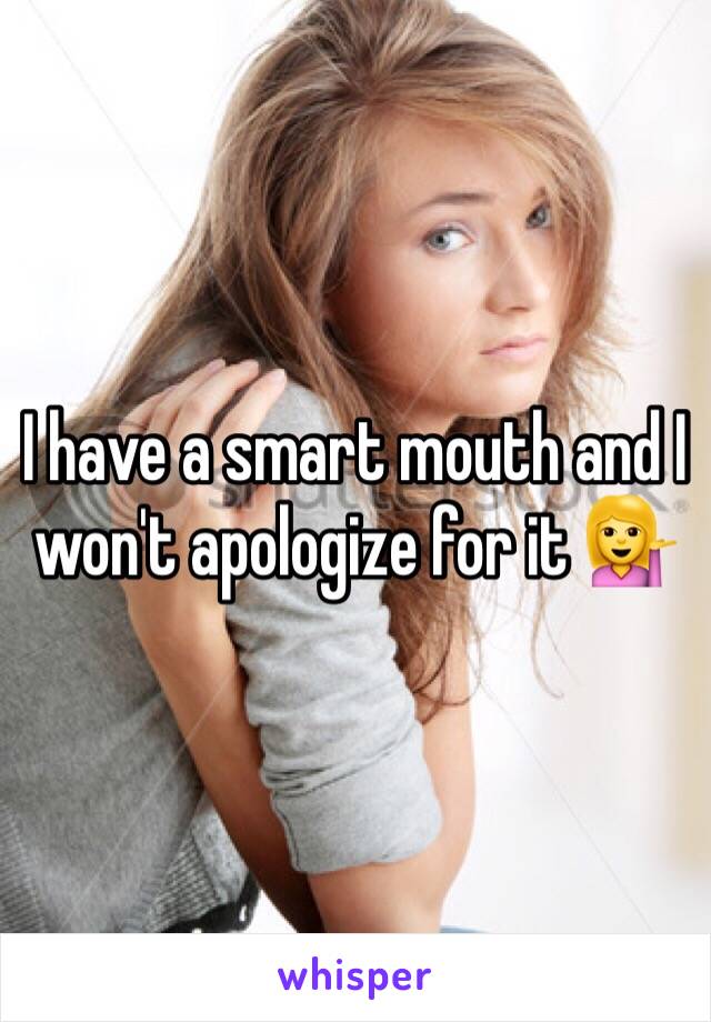 I have a smart mouth and I won't apologize for it 💁