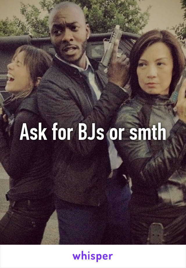 Ask for BJs or smth