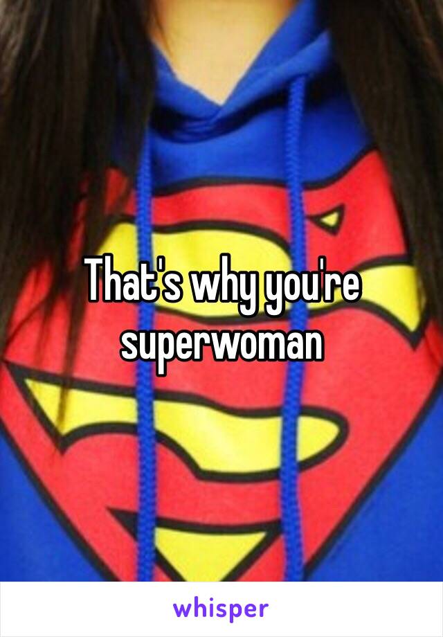 That's why you're superwoman 