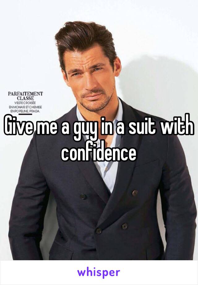 Give me a guy in a suit with confidence