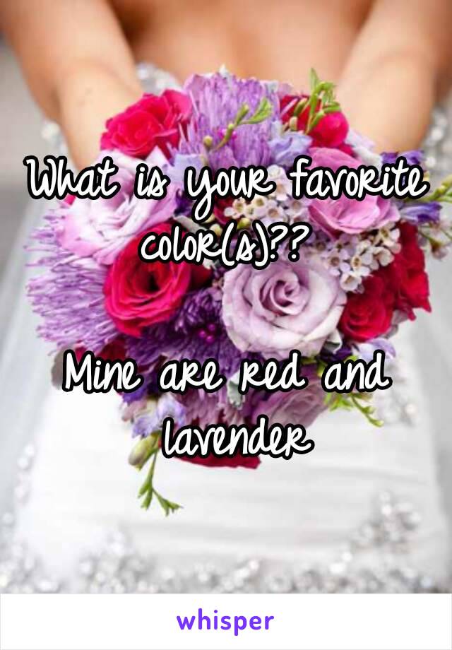 What is your favorite color(s)?? 

Mine are red and lavender