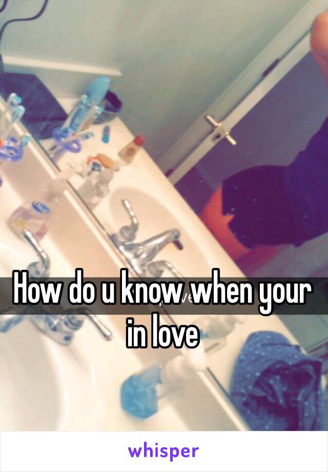 How do u know when your in love