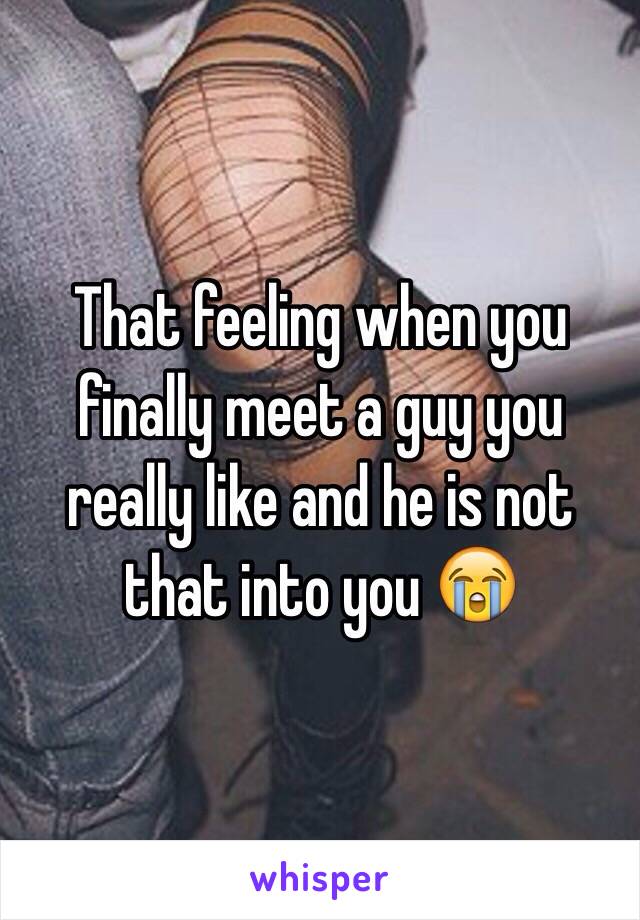 That feeling when you finally meet a guy you really like and he is not that into you 😭