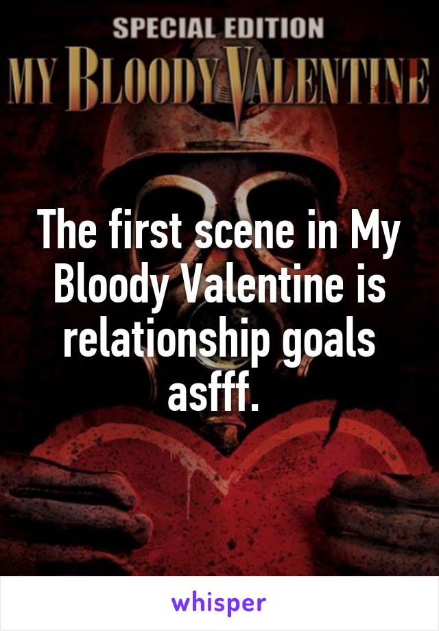 The first scene in My Bloody Valentine is relationship goals asfff. 