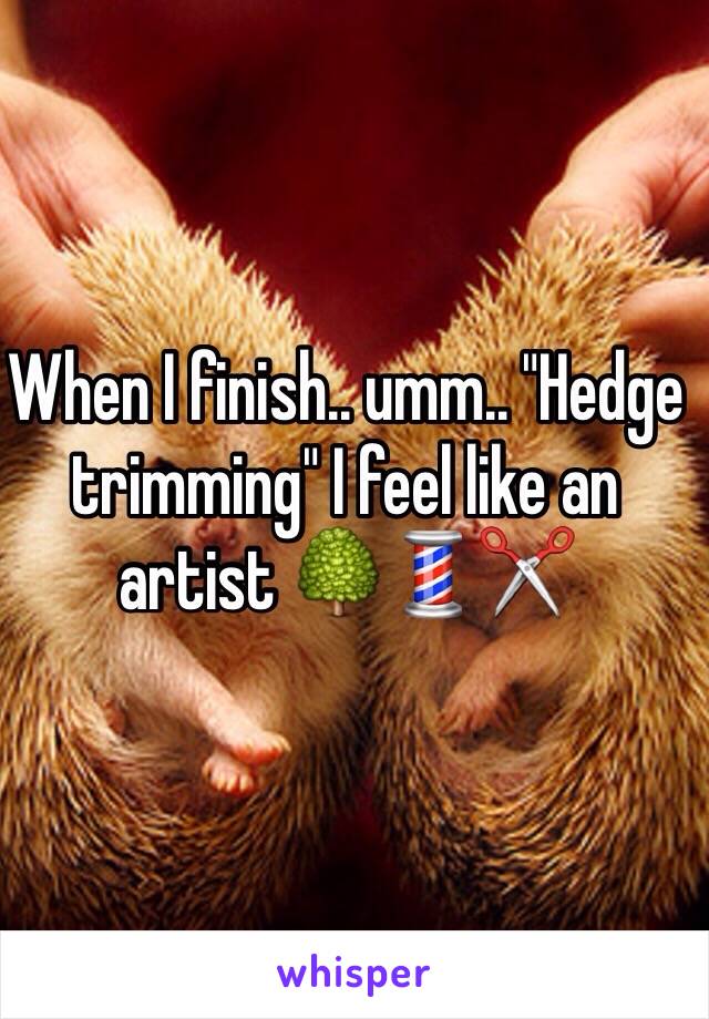 When I finish.. umm.. "Hedge trimming" I feel like an artist 🌳💈✂️