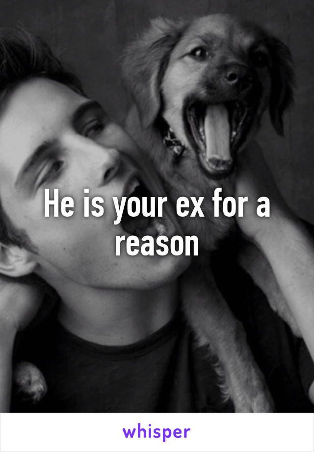 He is your ex for a reason