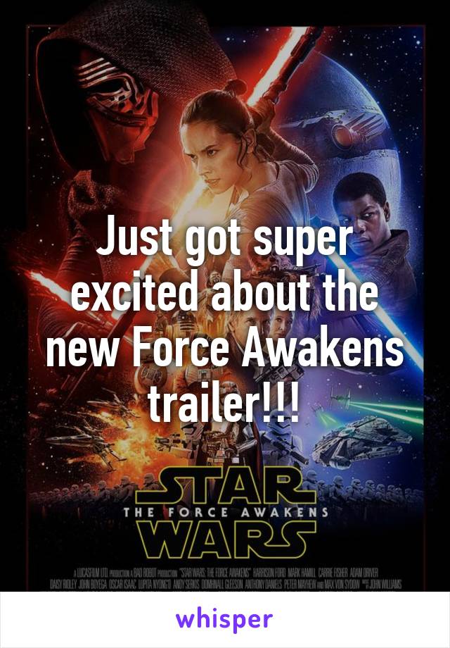 Just got super excited about the new Force Awakens trailer!!!