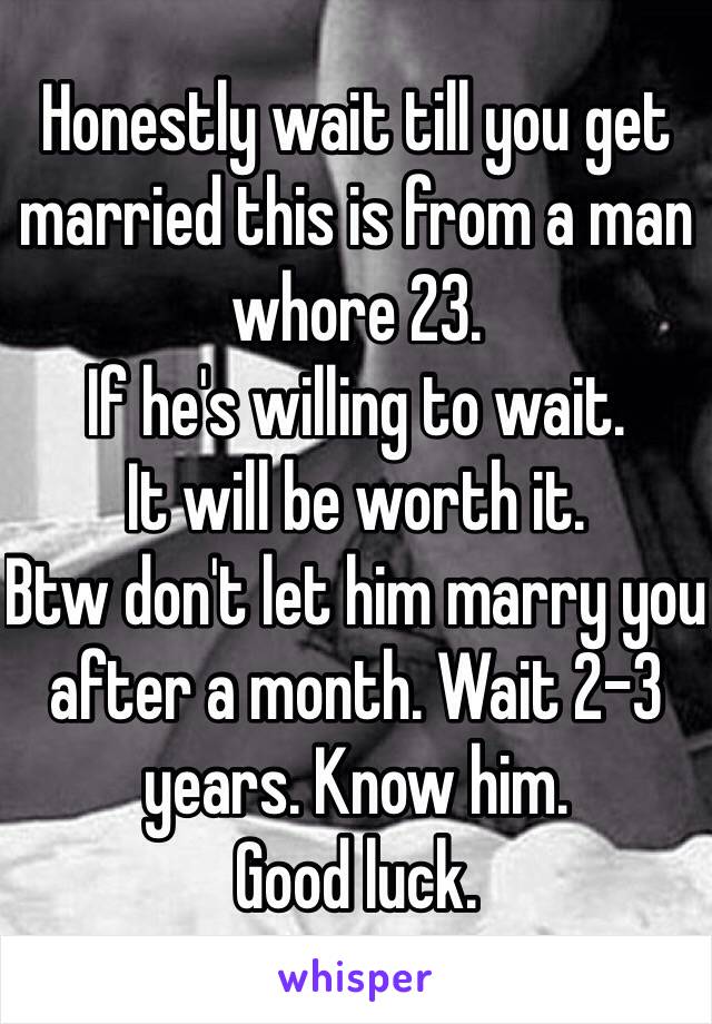 Honestly wait till you get married this is from a man whore 23.
If he's willing to wait.
It will be worth it.
Btw don't let him marry you after a month. Wait 2-3 years. Know him.
Good luck.