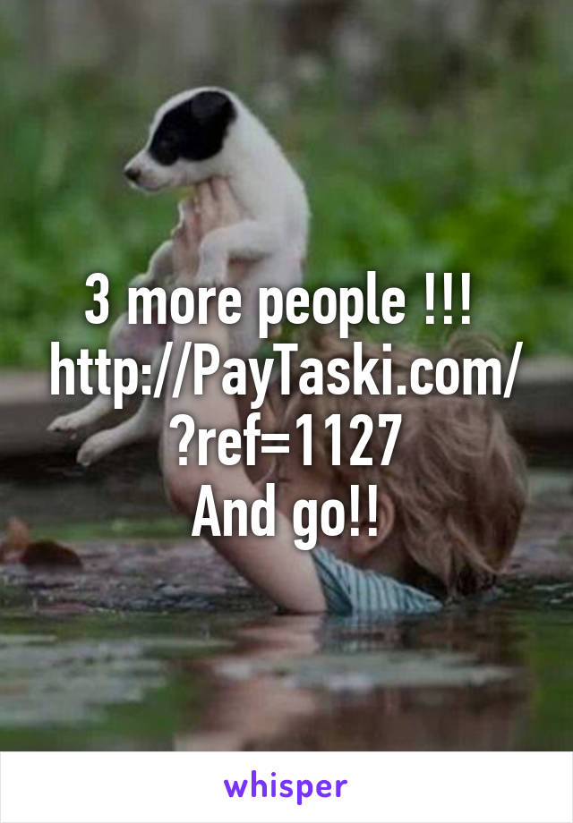 3 more people !!! 
http://PayTaski.com/?ref=1127
And go!!