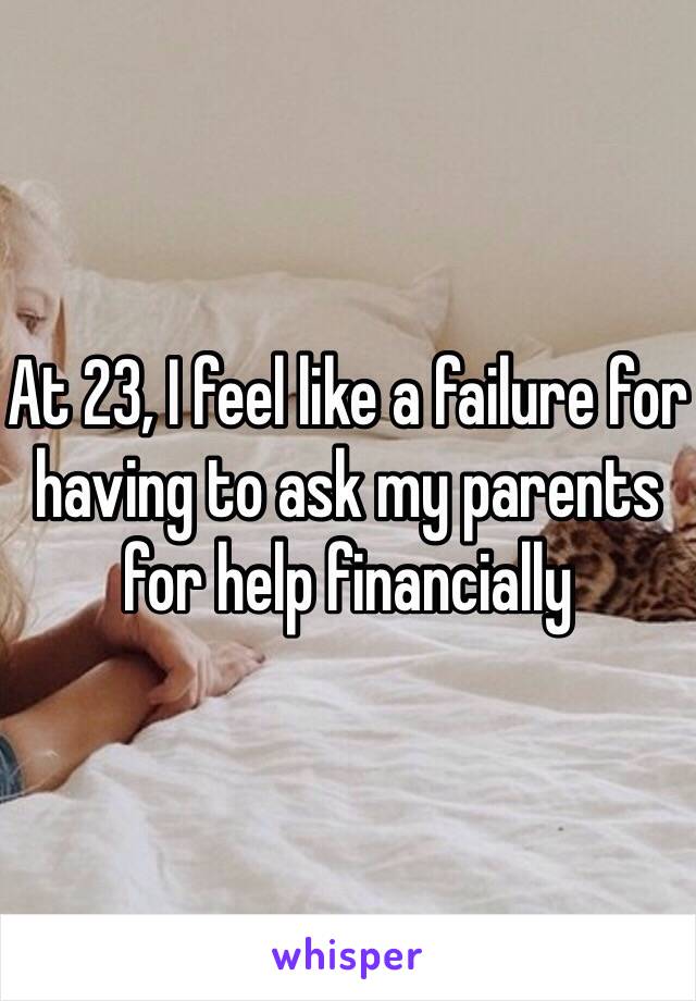 At 23, I feel like a failure for having to ask my parents for help financially 