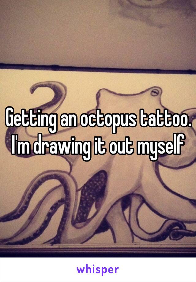 Getting an octopus tattoo. I'm drawing it out myself 