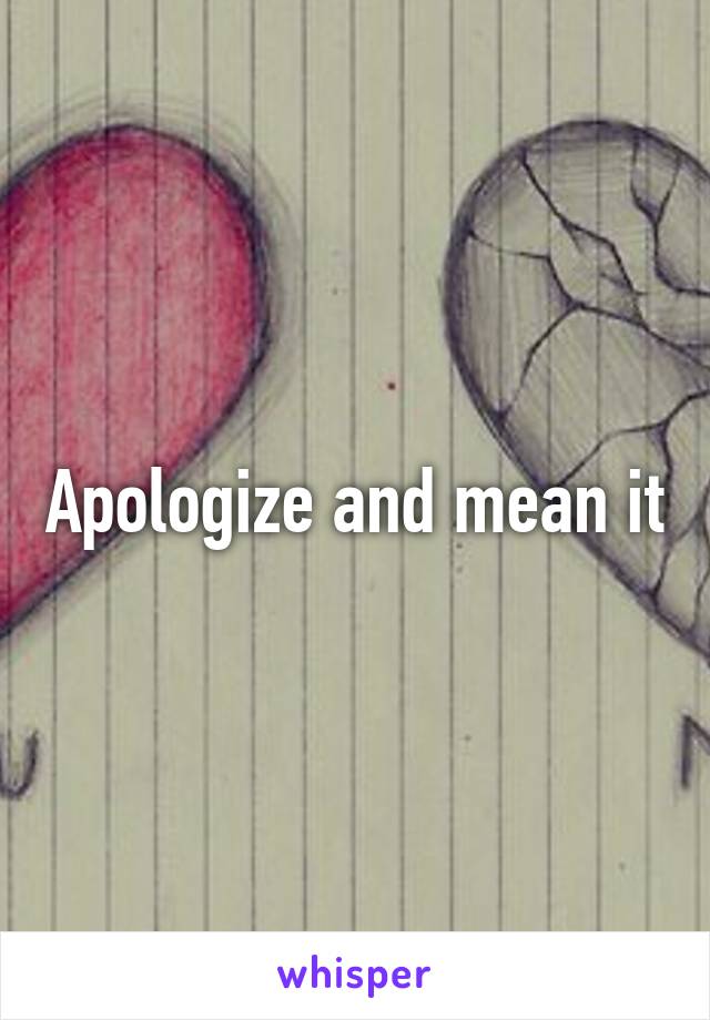 Apologize and mean it