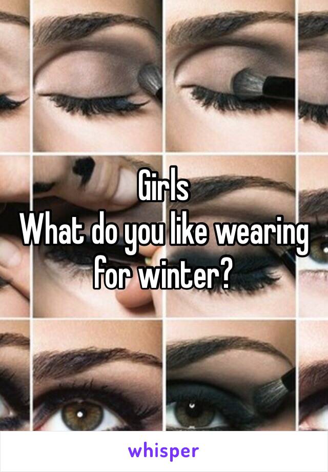 Girls
What do you like wearing for winter?