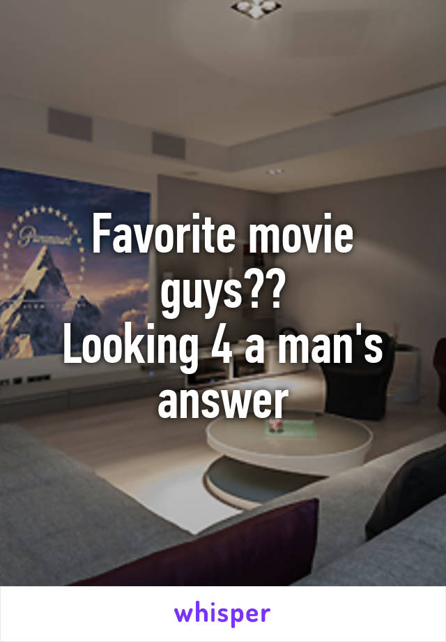 Favorite movie guys??
Looking 4 a man's answer