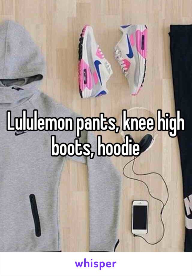 Lululemon pants, knee high boots, hoodie