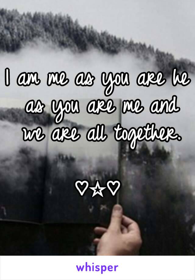 I am me as you are he as you are me and we are all together.

♡☆♡