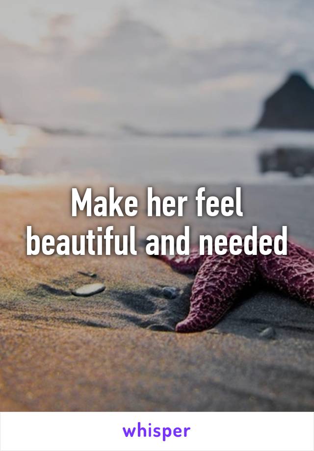 Make her feel beautiful and needed