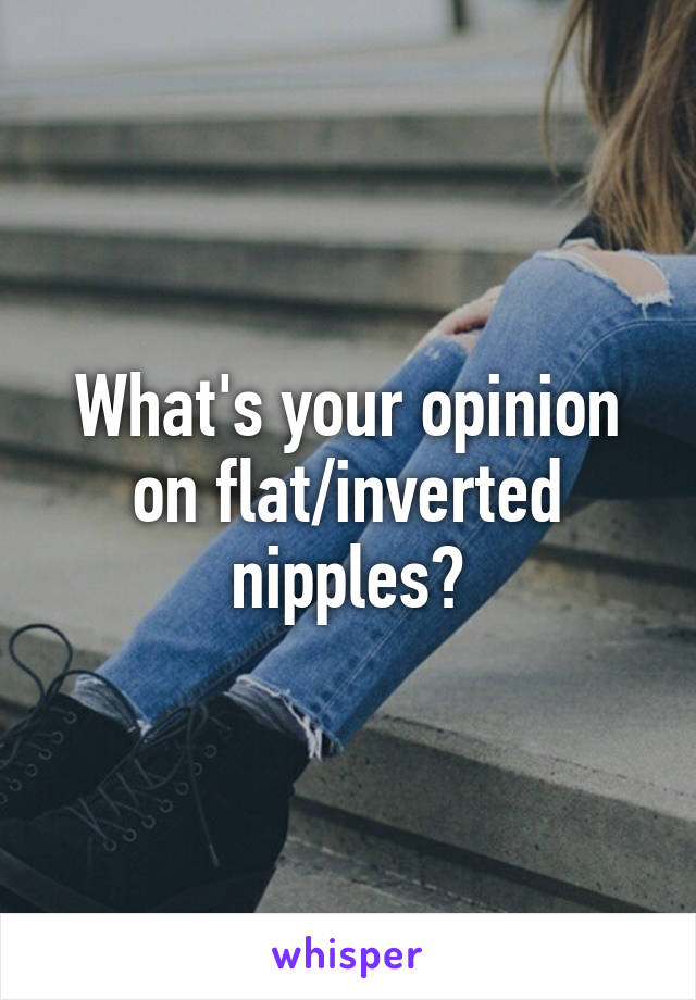 What's your opinion on flat/inverted nipples?