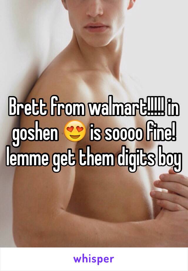 Brett from walmart!!!!! in goshen 😍 is soooo fine! lemme get them digits boy