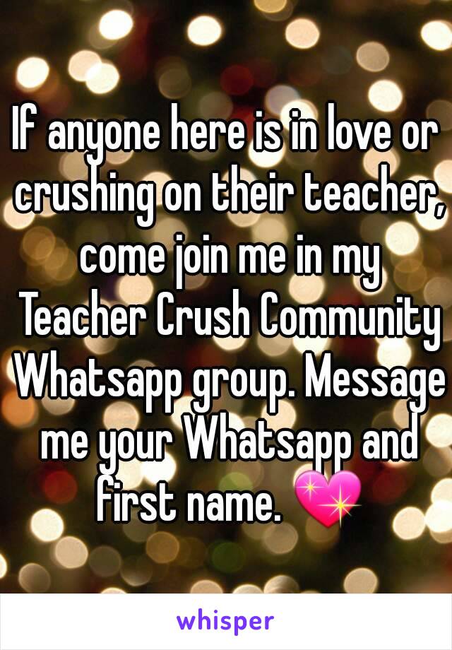 If anyone here is in love or crushing on their teacher, come join me in my Teacher Crush Community Whatsapp group. Message me your Whatsapp and first name. 💖