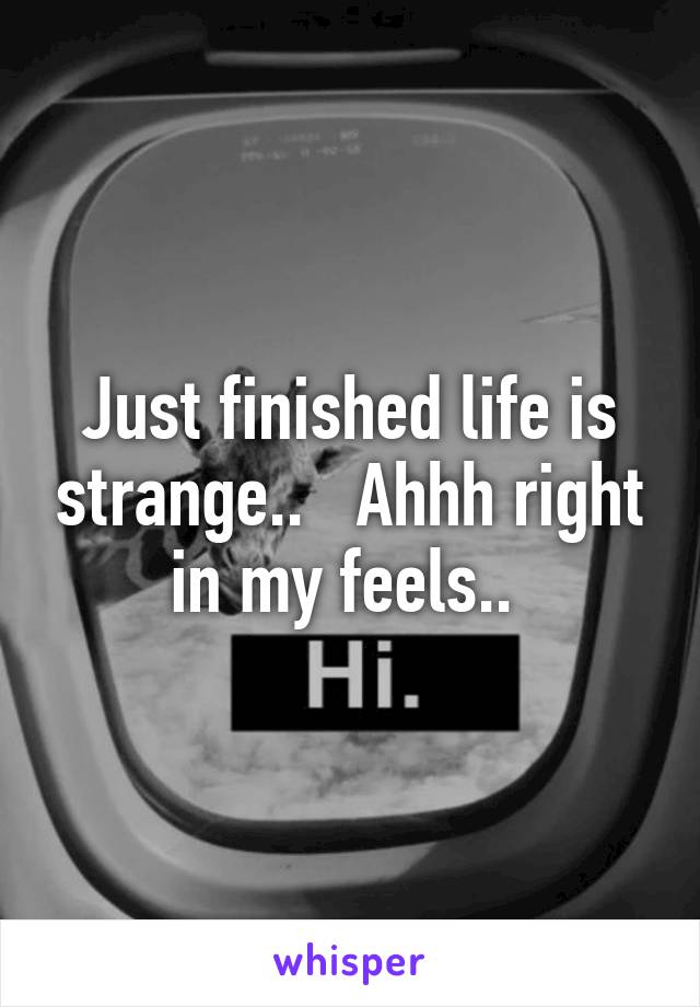 Just finished life is strange..   Ahhh right in my feels.. 