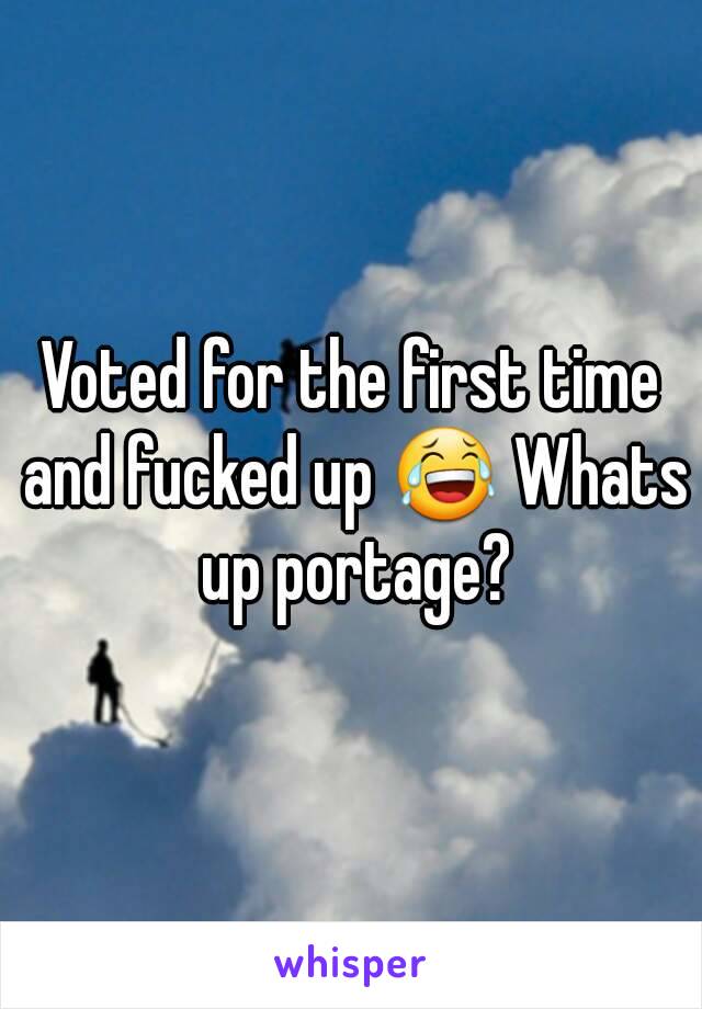 Voted for the first time and fucked up 😂 Whats up portage?