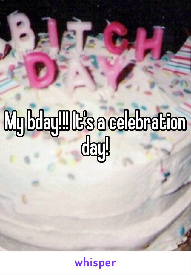 My bday!!! It's a celebration day!