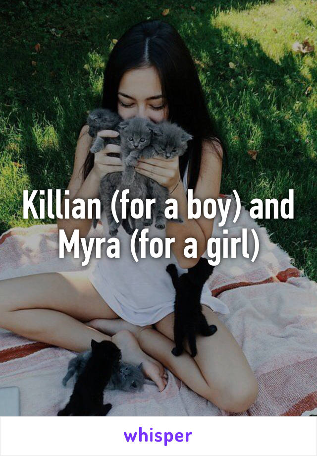 Killian (for a boy) and Myra (for a girl)