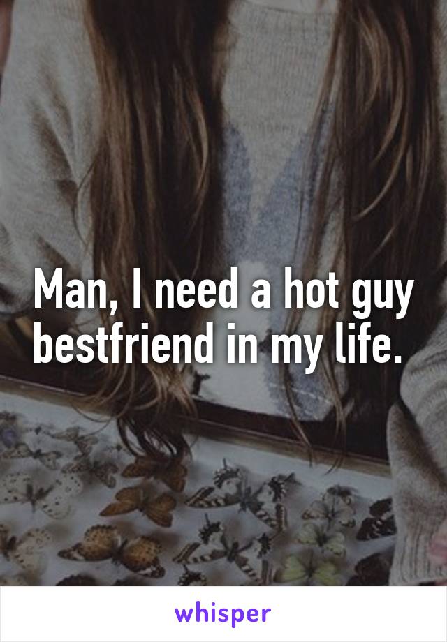 Man, I need a hot guy bestfriend in my life. 