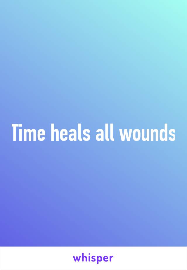 Time heals all wounds