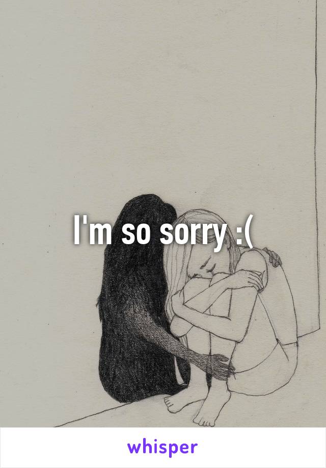 I'm so sorry :(