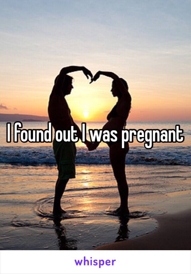 I found out I was pregnant