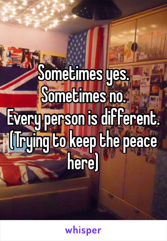 Sometimes yes.
Sometimes no.
Every person is different.
(Trying to keep the peace here)
