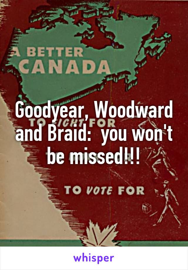 Goodyear, Woodward and Braid:  you won't be missed!!!