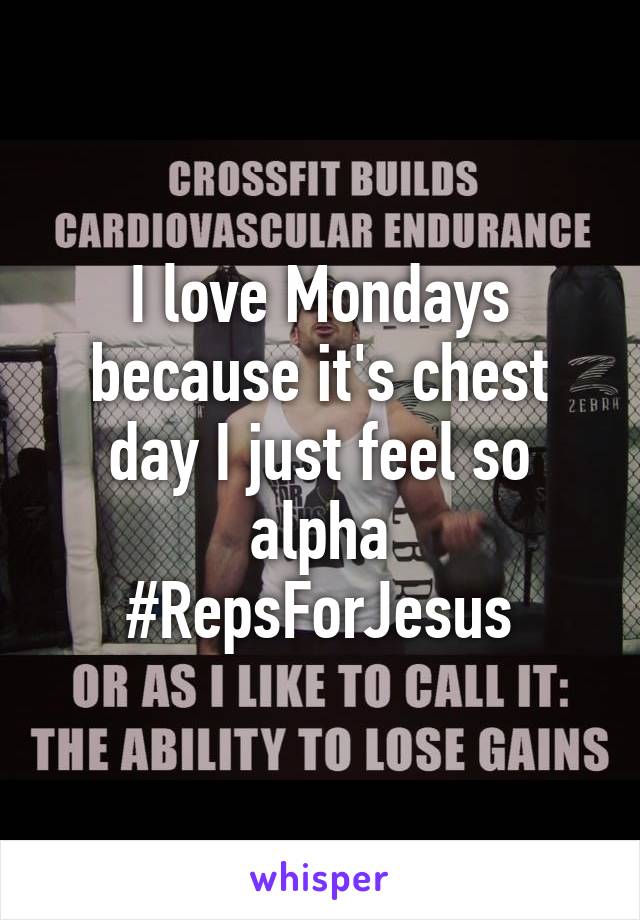 I love Mondays because it's chest day I just feel so alpha
#RepsForJesus